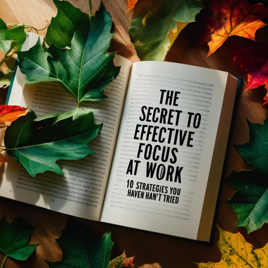 The Secret to Effective Focus at Work 10 Strategies You Haven't Tried